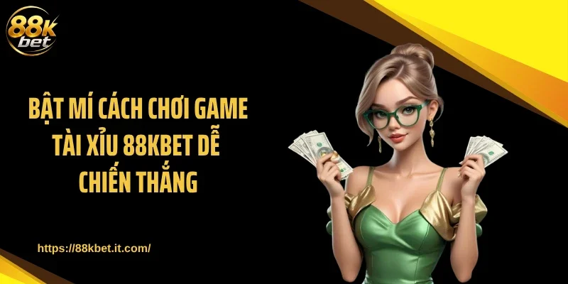 Bật mí cách chơi game tài xỉu 88KBET dễ chiến thắng