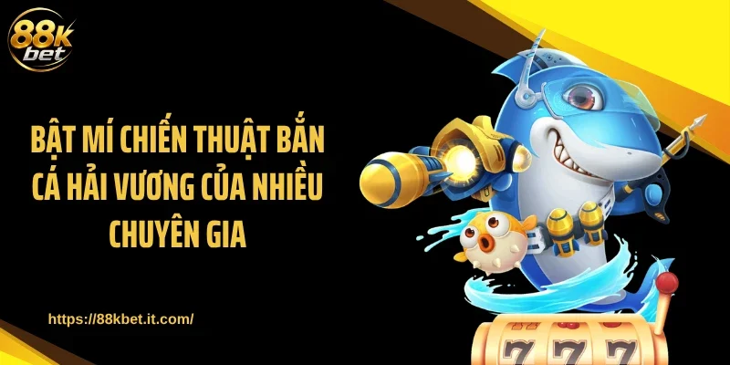 Bật mí chiến thuật bắn cá Hải Vương của nhiều chuyên gia