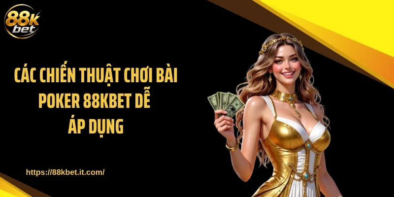 Các chiến thuật chơi bài Poker 88KBET dễ áp dụng