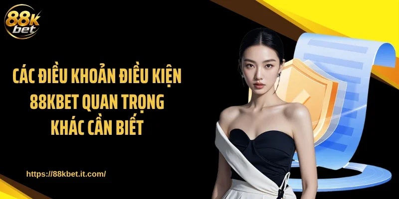 Các điều khoản điều kiện 88KBET quan trọng khác cần biết