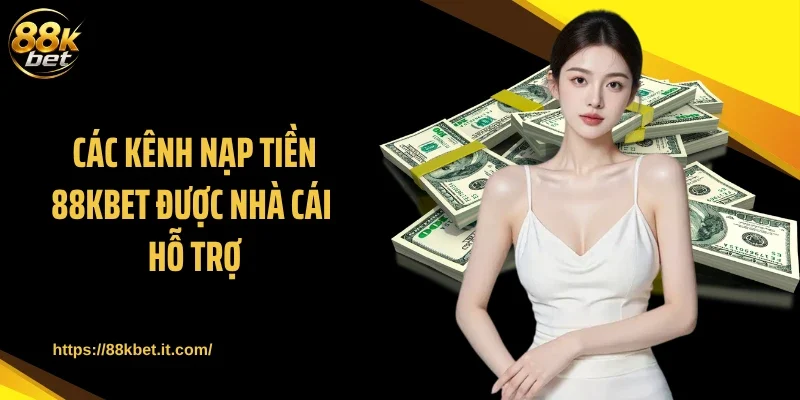 Các kênh nạp tiền 88KBET được nhà cái hỗ trợ