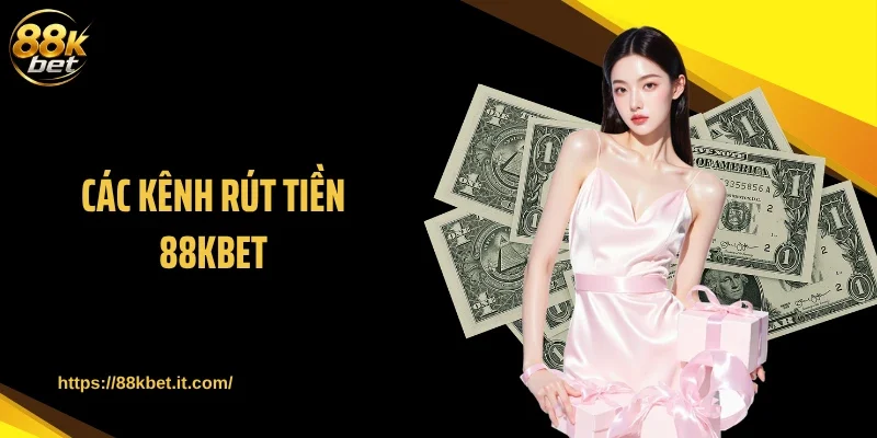 Các kênh rút tiền 88KBET