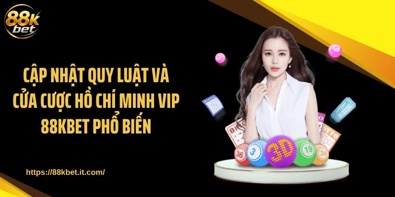 Cập nhật quy luật và cửa cược Hồ Chí Minh Vip 88KBET phổ biến