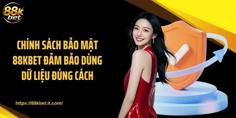 Chính sách bảo mật 88KBET đảm bảo dùng dữ liệu đúng cách
