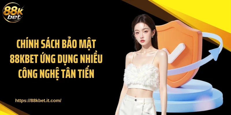 Chính sách bảo mật 88KBET ứng dụng nhiều công nghệ tân tiến