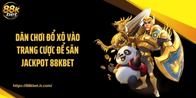 Dân chơi đổ xô vào trang cược để săn Jackpot 88KBET