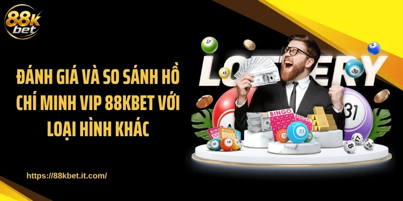 Đánh giá và so sánh Hồ Chí Minh Vip 88KBET với loại hình khác