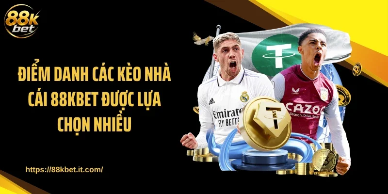 Điểm danh các kèo nhà cái 88KBET được lựa chọn nhiều