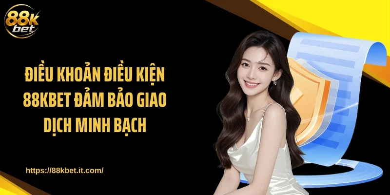 Điều khoản điều kiện 88KBET đảm bảo giao dịch minh bạch