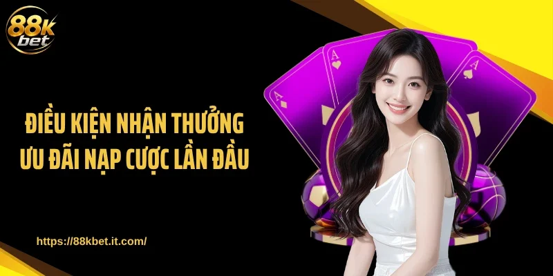Điều kiện nhận thưởng ưu đãi nạp cược lần đầu