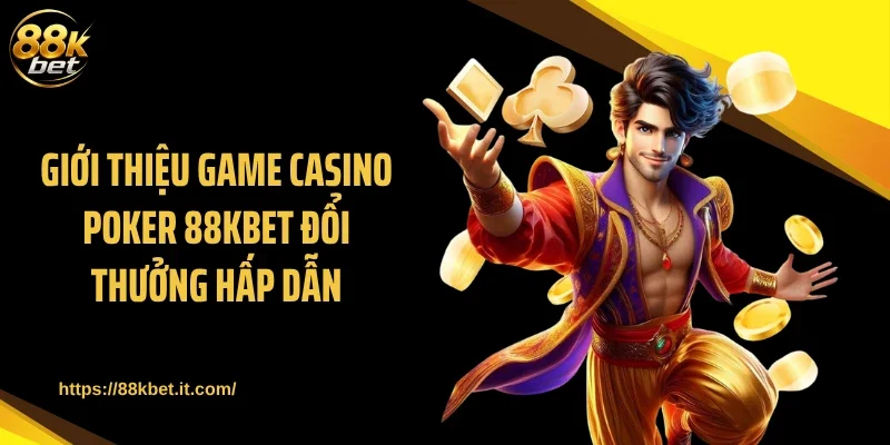 Giới thiệu game casino Poker 88KBET đổi thưởng hấp dẫn