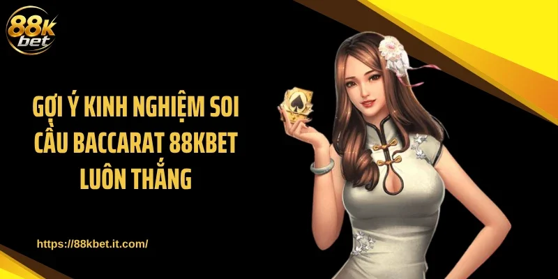 Gợi ý kinh nghiệm soi cầu Baccarat 88KBET luôn thắng