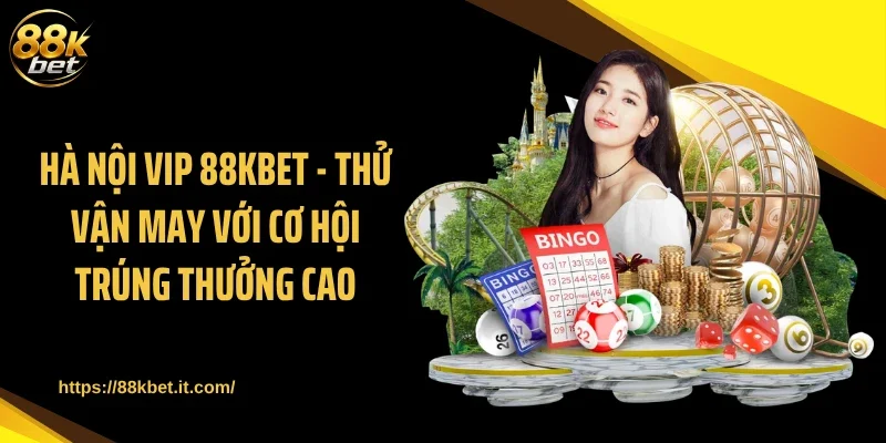 Hà Nội Vip 88KBET - Thử Vận May Với Cơ Hội Trúng Thưởng Cao