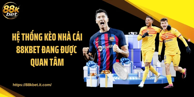 Hệ thống kèo nhà cái 88KBET đang được quan tâm