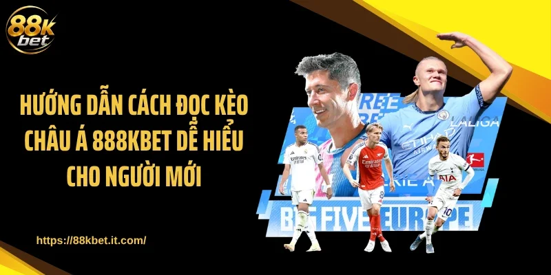 Hướng dẫn cách đọc kèo châu Á 88KBET dễ hiểu cho người mới