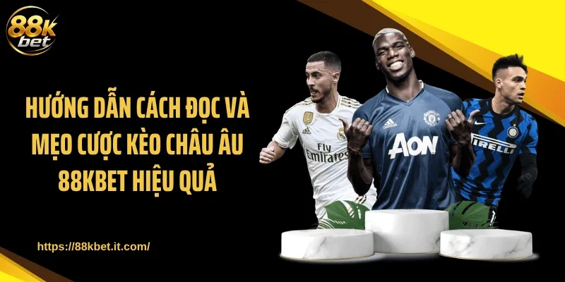 Hướng dẫn cách đọc và mẹo cược kèo châu Âu 88KBET hiệu quả