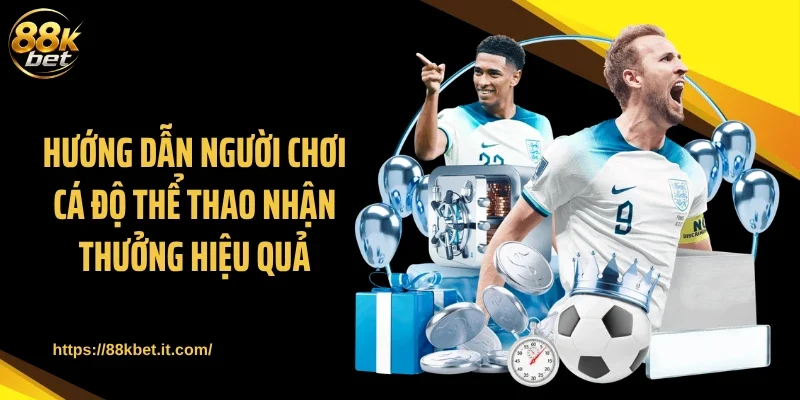 Hướng dẫn người chơi cá độ thể thao nhận thưởng hiệu quả