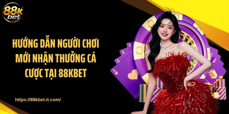 Hướng dẫn người chơi mới nhận thưởng cá cược tại 88KBET