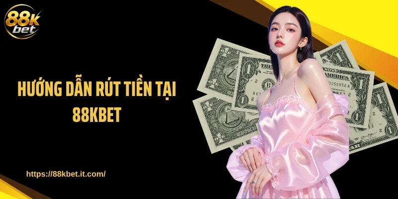 Hướng dẫn rút tiền tại 88KBET