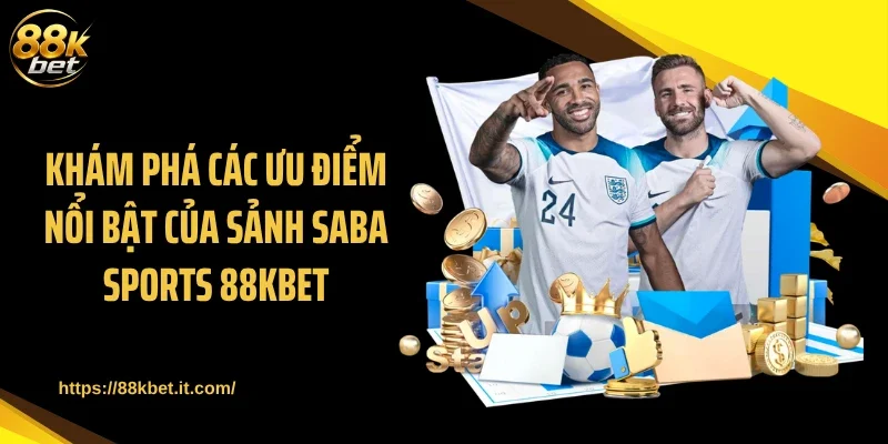Khám phá các ưu điểm nổi bật của sảnh Saba Sports 88KBET