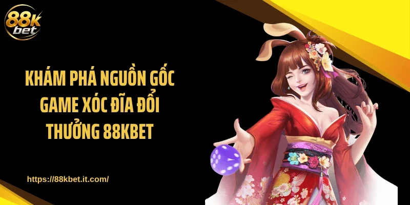 Khám phá nguồn gốc game xóc đĩa đổi thưởng 88KBET
