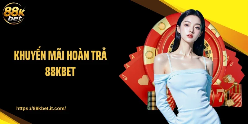 Khuyến Mãi Hoàn Trả 88KBET: Ưu Đãi Hoàn Tiền Cá Cược Khủng