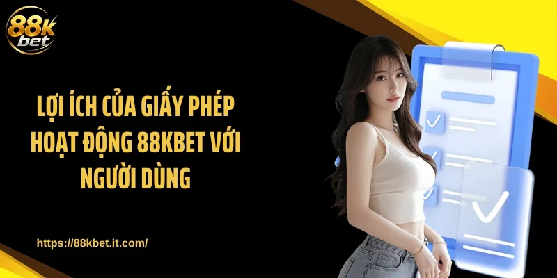 Lợi ích của giấy phép hoạt động 88KBET với người dùng