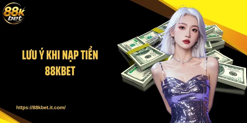 Lưu ý khi nạp tiền 88KBET