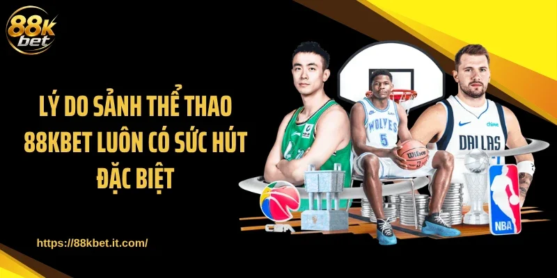 Lý do sảnh thể thao 88KBET luôn có sức hút đặc biệt
