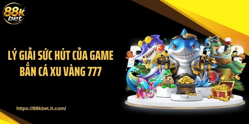 Lý giải sức hút của game bắn cá xu vàng 777