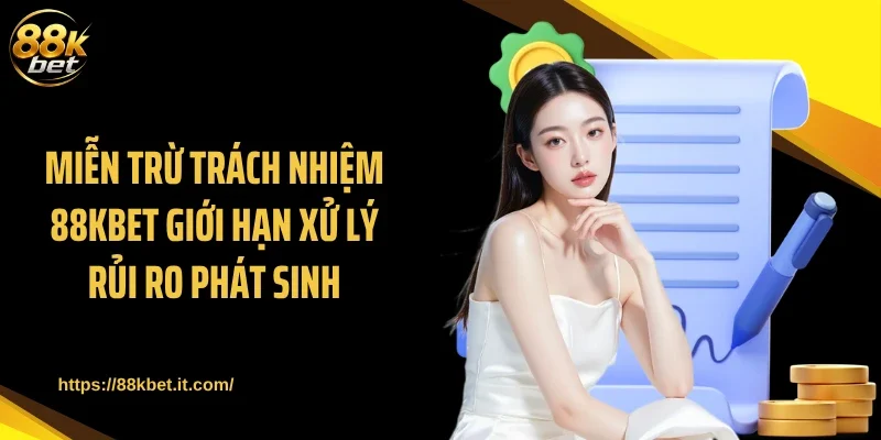 Miễn trừ trách nhiệm 88KBET giới hạn xử lý rủi ro phát sinh 