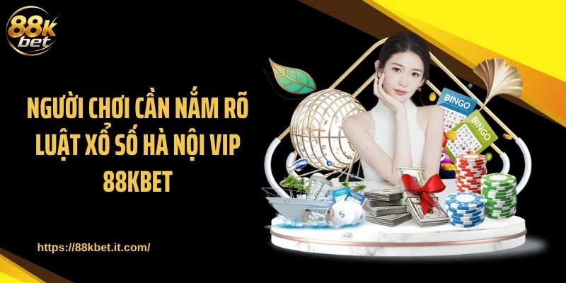 Người chơi cần nắm rõ luật xổ số Hà Nội Vip 88KBET