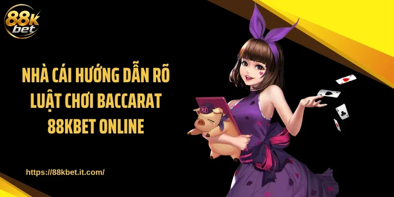 Nhà cái hướng dẫn rõ luật chơi Baccarat 88KBET online