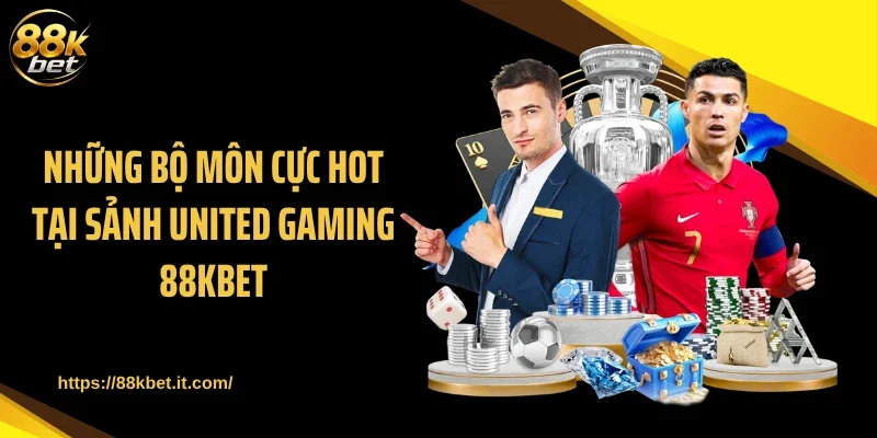 Những bộ môn cực hot tại sảnh United Gaming 88KBET