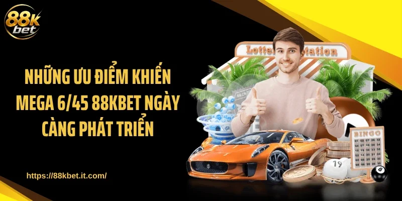 Những ưu điểm khiến Mega 6/45 88KBET ngày càng phát triển