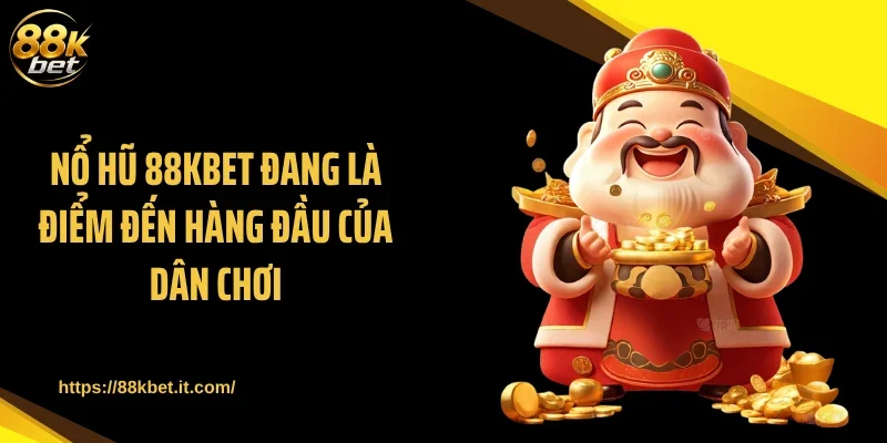 Nổ hũ 88KBET đang là điểm đến hàng đầu của dân chơi