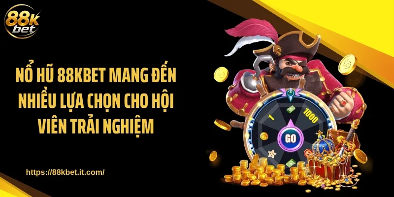 Nổ hũ 88KBET mang đến nhiều lựa chọn cho hội viên trải nghiệm