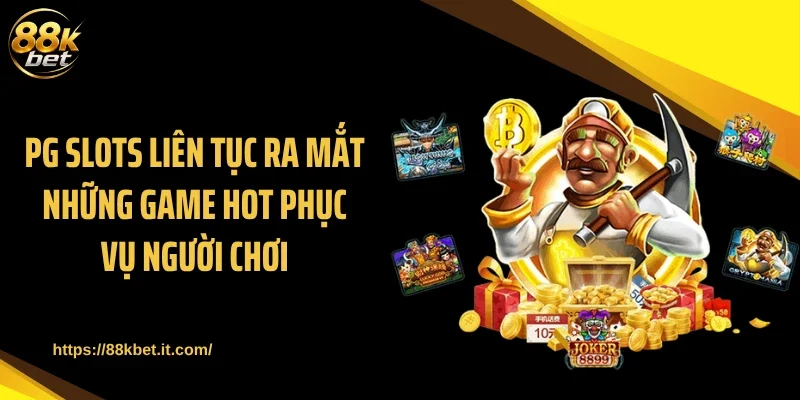 PG Slots liên tục ra mắt những game hot phục vụ người chơi