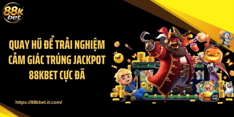Quay hũ để trải nghiệm cảm giác trúng Jackpot 88KBET cực đã