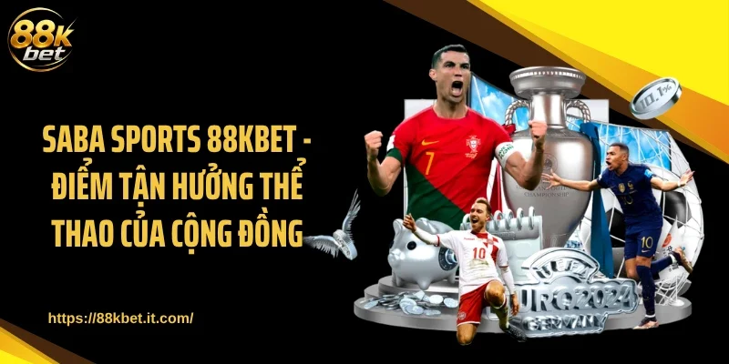 Saba Sports 88KBET - Điểm Tận Hưởng Thể Thao Của Cộng Đồng
