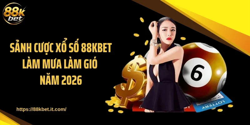 Sảnh cược xổ số 88KBET làm mưa làm gió năm 2026