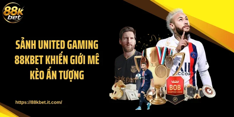 Sảnh United Gaming 88KBET khiến giới mê kèo ấn tượng