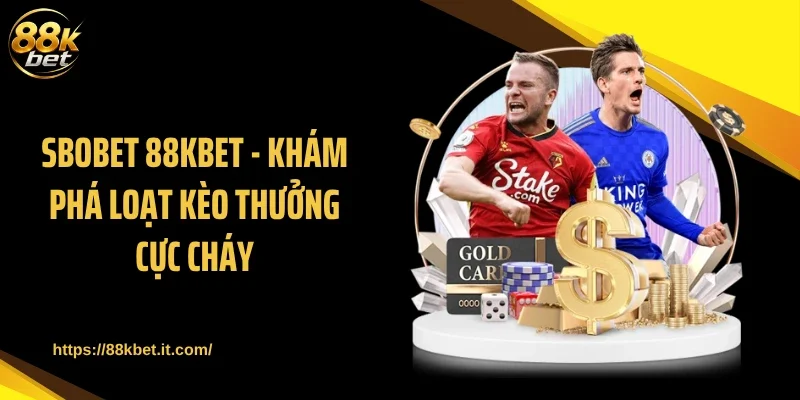 SBOBET 88KBET - Khám Phá Loạt Kèo Thưởng Cực Cháy