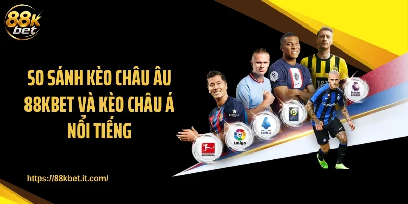 So sánh kèo châu Âu 88KBET và kèo châu Á nổi tiếng