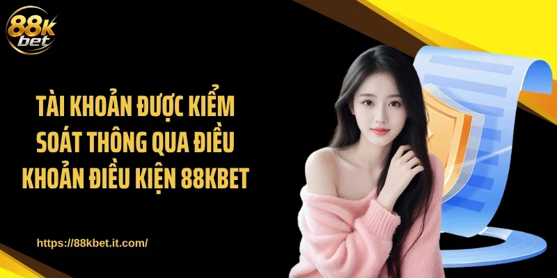 Tài khoản được kiểm soát thông qua điều khoản điều kiện 88KBET