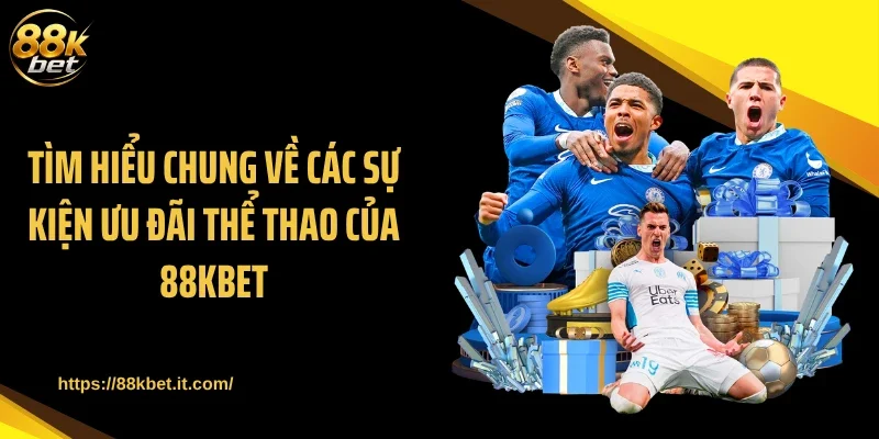 Tìm hiểu chung về các sự kiện ưu đãi thể thao của 88KBET