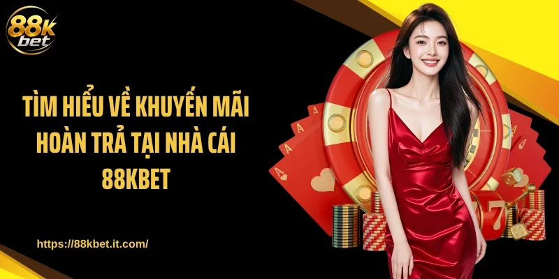Tìm hiểu về khuyến mãi hoàn trả tại nhà cái 88KBET
