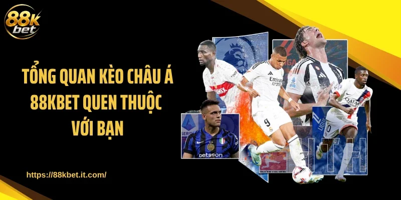Tổng quan kèo châu Á 88KBET quen thuộc với bạn