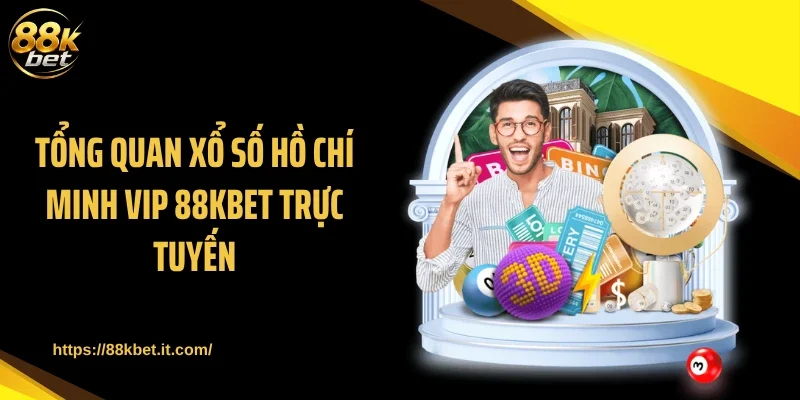 Tổng quan xổ số Hồ Chí Minh Vip 88KBET trực tuyến