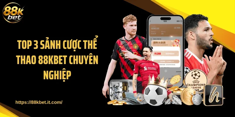 Top 3 sảnh cược thể thao 88KBET chuyên nghiệp